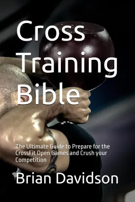 Cross Training Bible: The Ultimate Guide to Prepare for the CrossFit Open Games and Crush your Competition (The Ultimate Fitness Competition Series) Paperback  April 22, 2024