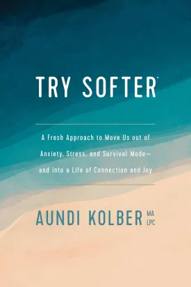 Try Softer: A Fresh Approach to Move Us out of Anxiety, Stress, and Survival Mode--and into a Life of Connection and Joy Paperback  January 7, 2020
